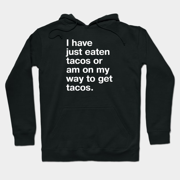 I have just eaten tacos or am on my way to get tacos. Hoodie by TheBestWords